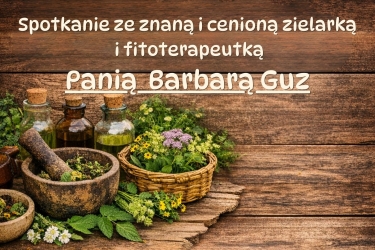 Spotkanie ze znaną i cenioną zielarką oraz fitoterapeutką Panią Barbarą Guz.